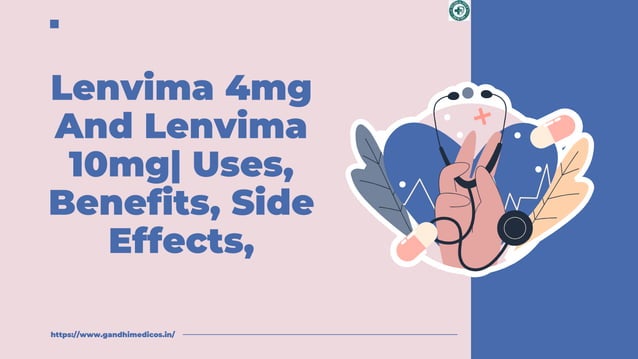 Lenvima 4mg And Lenvima 10mg Its Uses and Benefits Side Effects.pptx