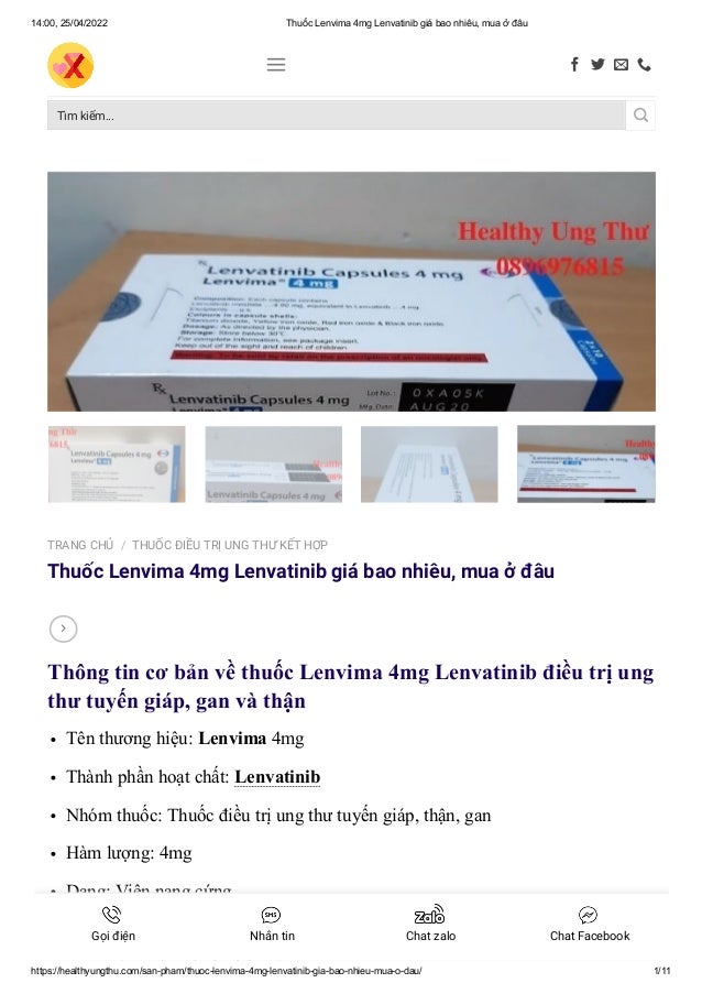 14:00, 25/04/2022 Thuốc Lenvima 4mg Lenvatinib giá bao nhiêu, mua ở đâu
https://healthyungthu.com/san-pham/thuoc-lenvima-4mg-lenvatinib-gia-bao-nhieu-mua-o-dau/ 1/11
TRANG CHỦ THUỐC ĐIỀU TRỊ UNG THƯ KẾT HỢP
Thuốc Lenvima 4mg Lenvatinib giá bao nhiêu, mua ở đâu
Thông tin cơ bản về thuốc Lenvima 4mg Lenvatinib điều trị ung
thư tuyến giáp, gan và thận
Tên thương hiệu: Lenvima 4mg
Thành phần hoạt chất: Lenvatinib
Nhóm thuốc: Thuốc điều trị ung thư tuyến giáp, thận, gan
Hàm lượng: 4mg
Dạng: Viên nang cứng
Đóng gói: Hộp 20 viên
ả ấ i i hậ ả
/

Tìm kiếm… 
    



Gọi điện



Nhắn tin



Chat zalo



Chat Facebook
 