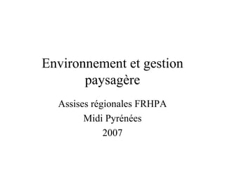 Environnement et gestion paysagère Assises régionales FRHPA Midi Pyrénées 2007 
