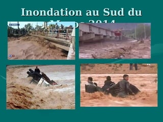 Inondation au Sud duInondation au Sud du
Maroc 2014Maroc 2014
 