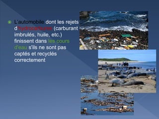  L’automobile dont les rejets
d'hydrocarbures (carburant
imbrulés, huile, etc.)
finissent dans les cours
d'eau s'ils ne sont pas
captés et recyclés
correctement
 
