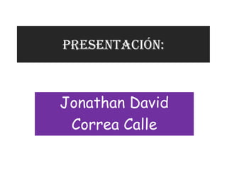 Presentación: Jonathan David Correa Calle 