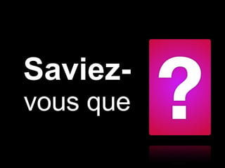 Saviez-   vous que 