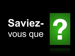 Saviez-   vous que 