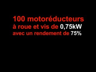 100 motoréducteurs   à roue et vis de  0,75kW   avec un rendement de  75% 