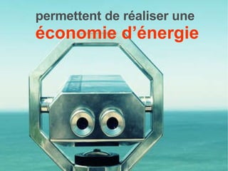 permettent de réaliser une   économie d’énergie 