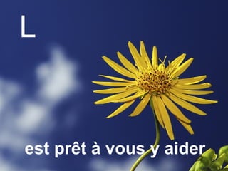 est prêt à vous y aider 