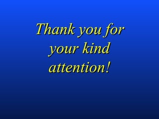Thank you forThank you for
your kindyour kind
attention!attention!
 