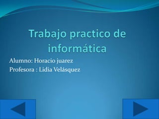 Alumno: Horacio juarez
Profesora : Lidia Velásquez
 