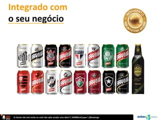 O	
  cliente	
  não	
  tem	
  verba	
  ou	
  você	
  não	
  sabe	
  vender	
  uma	
  ideia?	
  |	
  #SMBRnaCasper	
  |	
  @leolongo	
  
Integrado	
  com	
  	
  
o	
  seu	
  negócio	
  
 