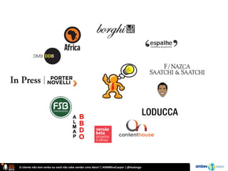 O	
  cliente	
  não	
  tem	
  verba	
  ou	
  você	
  não	
  sabe	
  vender	
  uma	
  ideia?	
  |	
  #SMBRnaCasper	
  |	
  @leolongo	
  
 