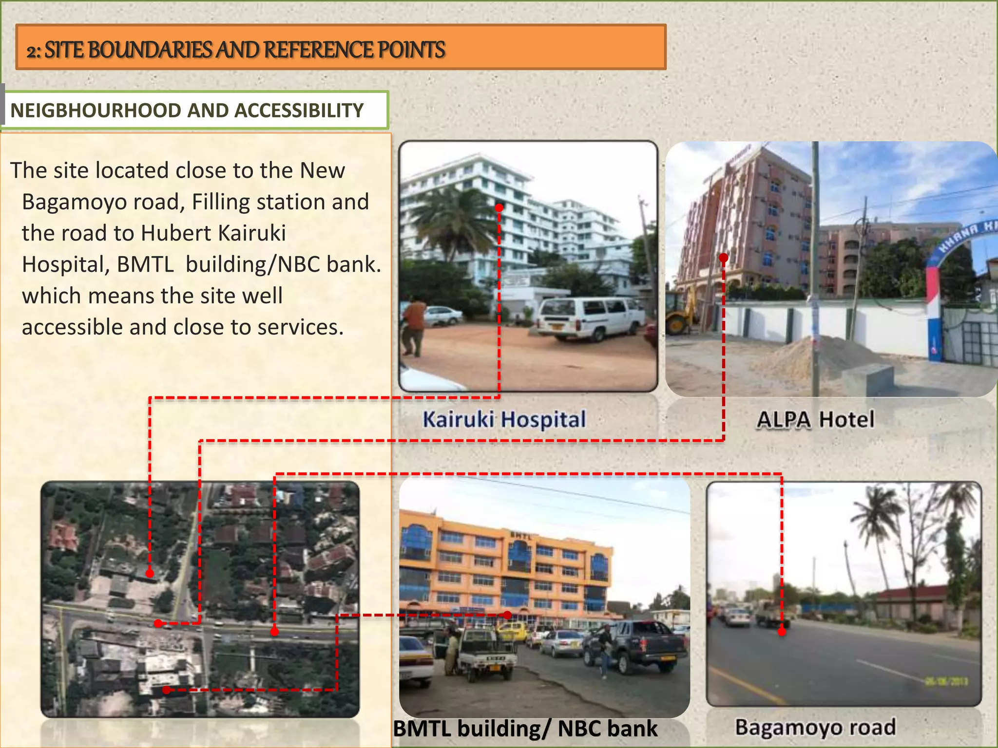 NEIGBHOURHOOD AND ACCESSIBILITY
BMTL building/ NBC bank
The site located close to the New
Bagamoyo road, Filling station and
the road to Hubert Kairuki
Hospital, BMTL building/NBC bank.
which means the site well
accessible and close to services.
2: SITEBOUNDARIESANDREFERENCEPOINTS
 