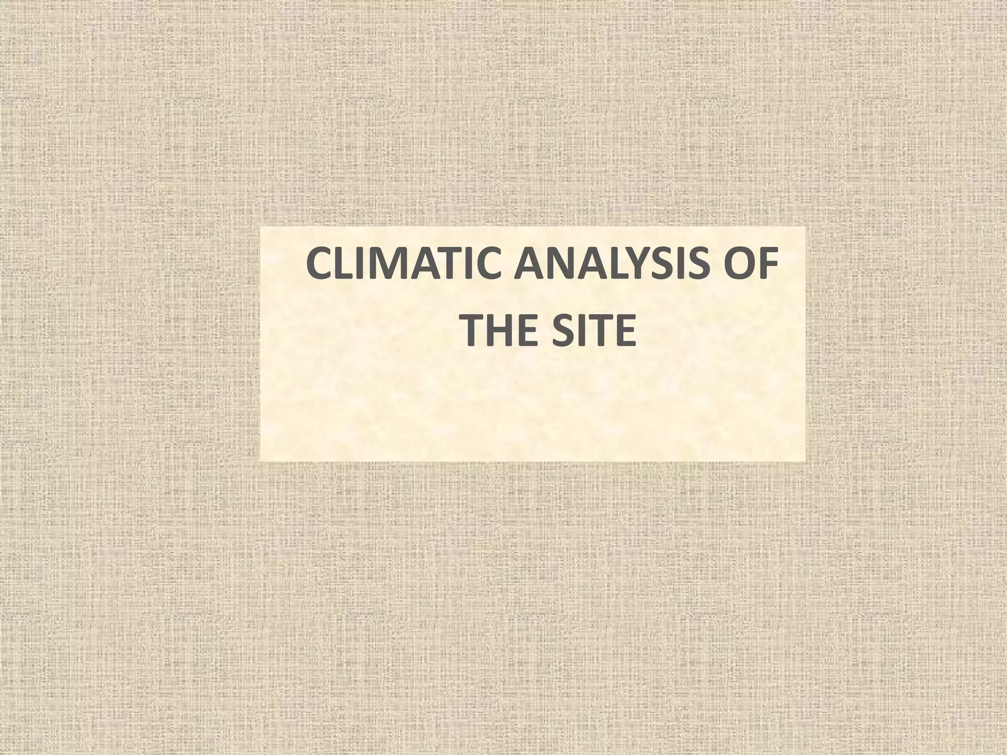 CLIMATIC ANALYSIS OF
THE SITE
 