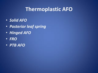 Thermoplastic AFO
• Solid AFO
• Posterior leaf spring
• Hinged AFO
• FRO
• PTB AFO
 
