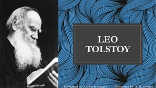 LEO
TOLSTOY
Submitted to- Ar. Reeta maurya Submitted by- A. K. maurya
 