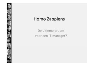 Homo Zappiens

  De ultieme droom
voor een IT-manager?
 