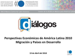 Perspectivas Económicas de América Latina 2010 Migración y Países en Desarrollo 19 de Abril del 2010 