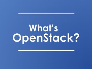 What’s
OpenStack?
 