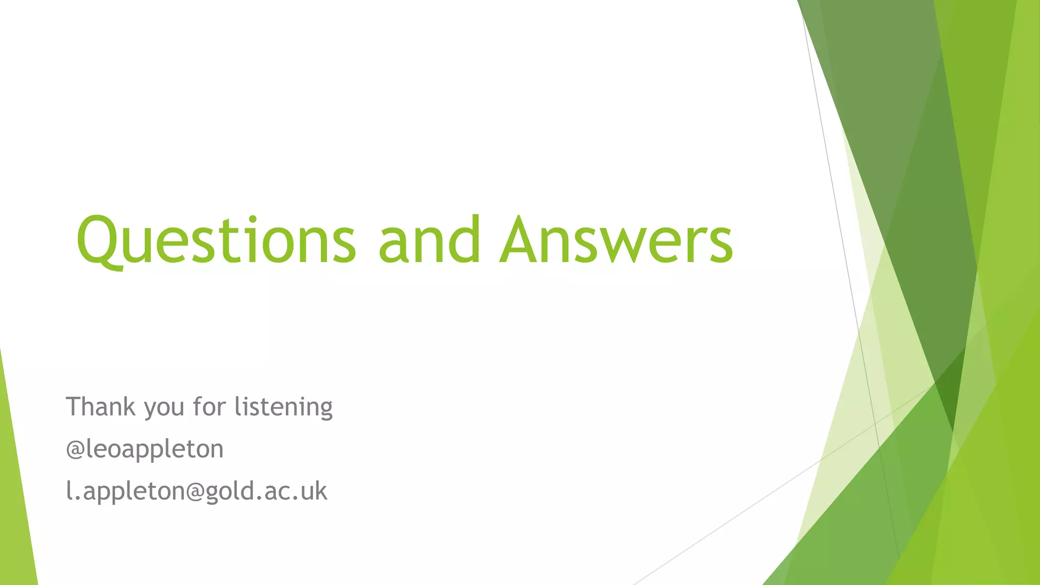 Questions and Answers
Thank you for listening
@leoappleton
l.appleton@gold.ac.uk
 