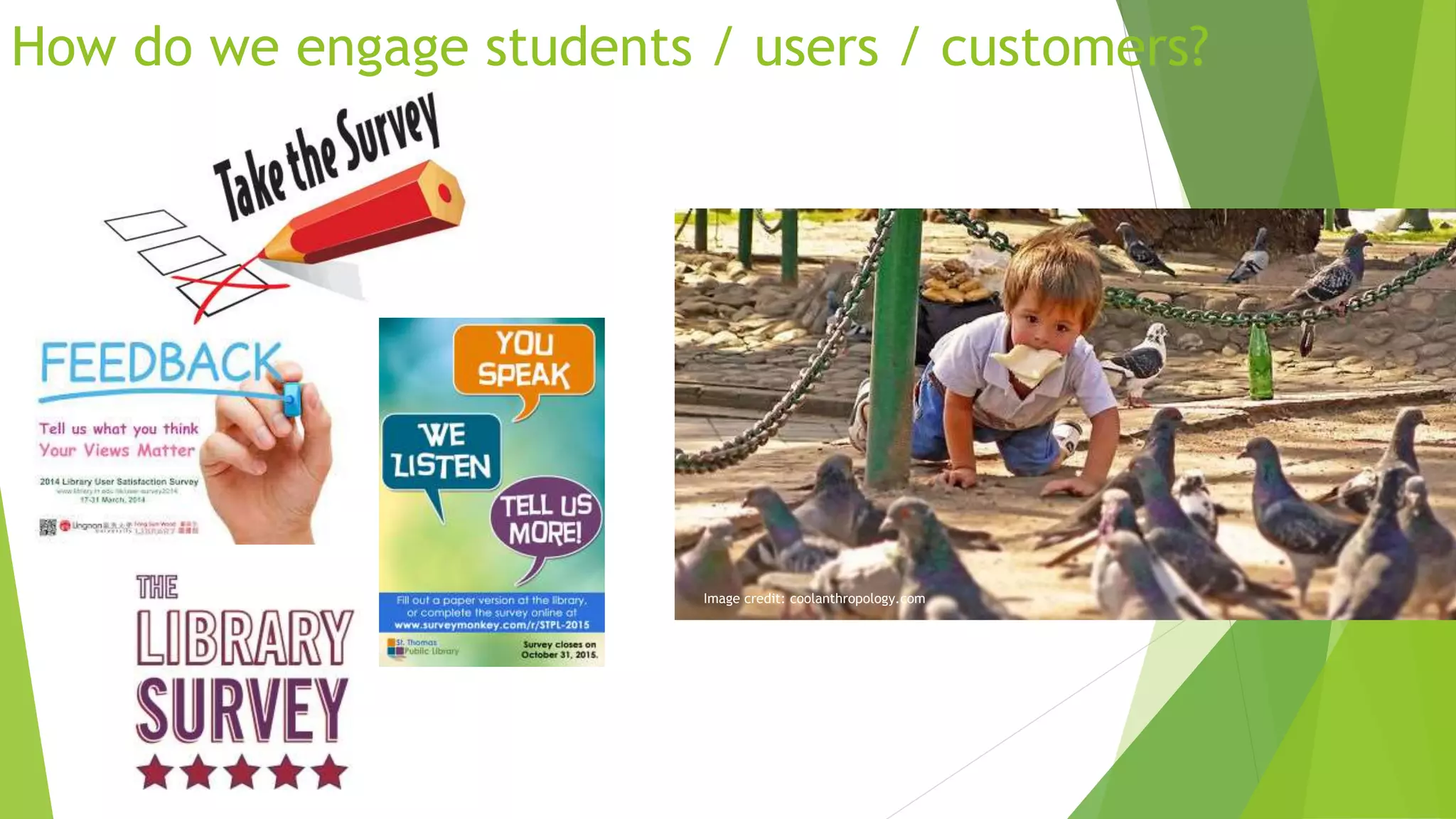 How do we engage students / users / customers?
Image credit: coolanthropology.com
 