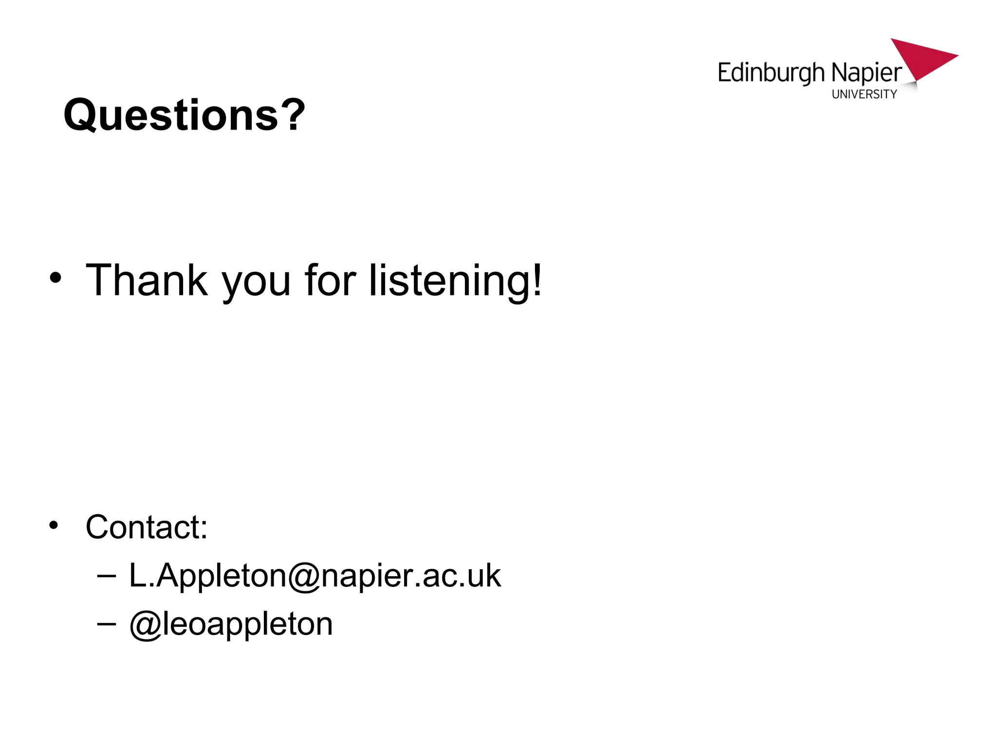 • Thank you for listening!
• Contact:
– L.Appleton@napier.ac.uk
– @leoappleton
Questions?
 