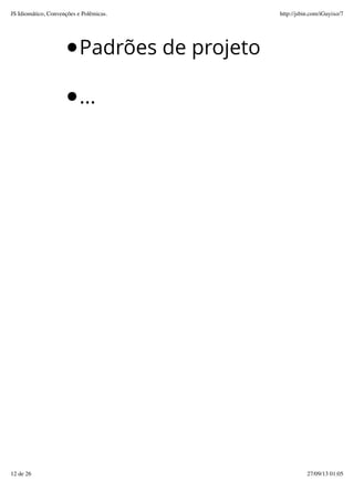 Padrões de projeto
...
JS Idiomático, Convenções e Polêmicas. http://jsbin.com/iGuyixo/7
12 de 26 27/09/13 01:05
 