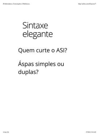 Sintaxe
elegante
Quem curte o ASI?
Áspas simples ou
duplas?
JS Idiomático, Convenções e Polêmicas. http://jsbin.com/iGuyixo/7
14 de 26 27/09/13 01:05
 