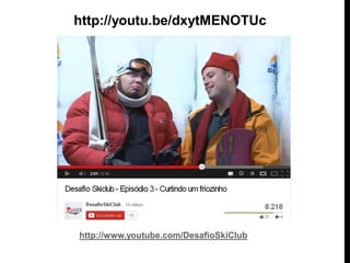 http://youtu.be/dxytMENOTUc
http://www.youtube.com/DesafioSkiClub
 