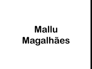 Mallu
Magalhães
 