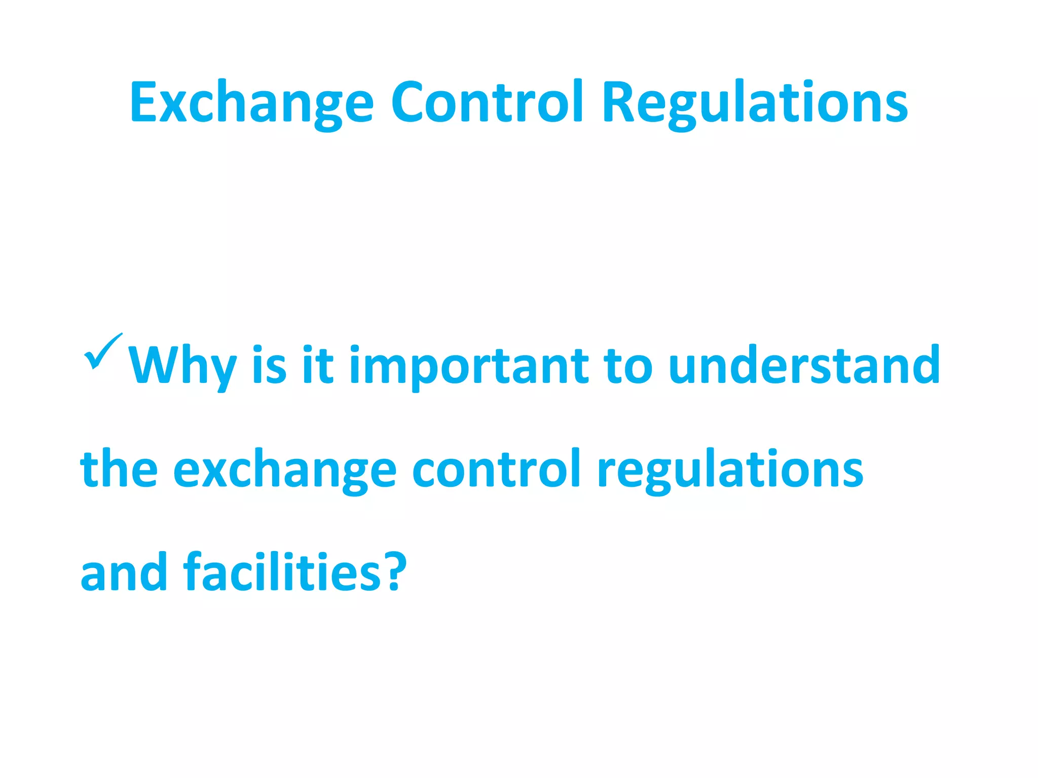 Exchange Control Regulations



Why is it important to understand
the exchange control regulations
and facilities?
 