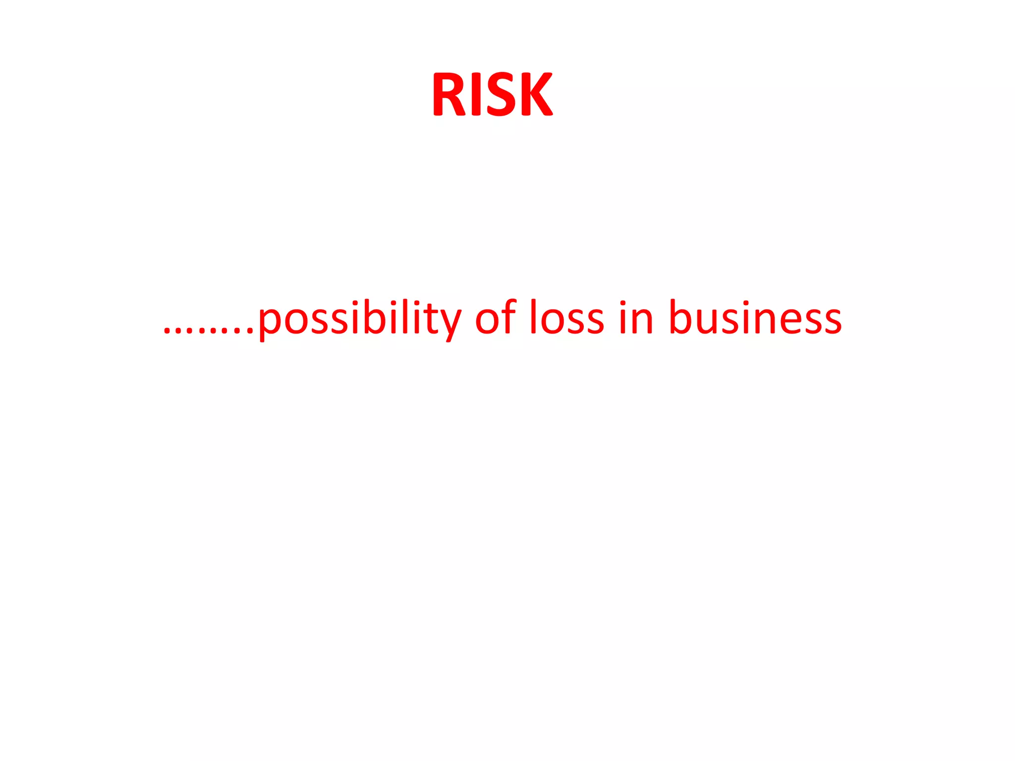 RISK


……..possibility of loss in business
 