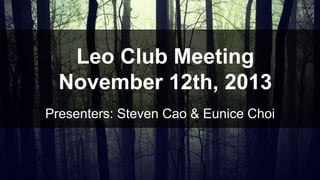 Leo Club Meeting
November 12th, 2013
Presenters: Steven Cao & Eunice Choi

 