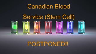 Canadian Blood
Service (Stem Cell)
POSTPONED!!
 