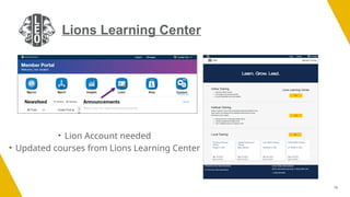 15
Lions Learning Center
• Lion Account needed
• Updated courses from Lions Learning Center
 