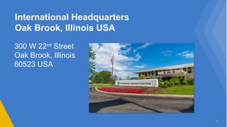 International Headquarters
Oak Brook, Illinois USA
4
300 W 22nd
Street
Oak Brook, Illinois
60523 USA
 