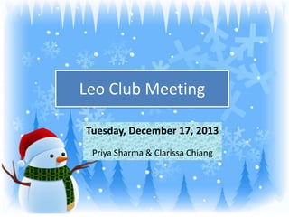 Leo Club Meeting
Tuesday, December 17, 2013
Priya Sharma & Clarissa Chiang

 