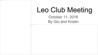 Leo Club Meeting
October 11, 2016
By Gio and Kristin
 