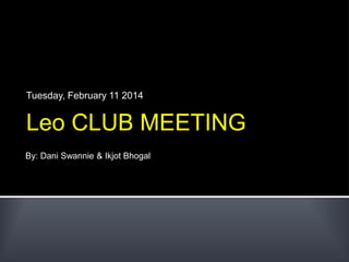 Tuesday, February 11 2014

Leo CLUB MEETING
By: Dani Swannie & Ikjot Bhogal

 