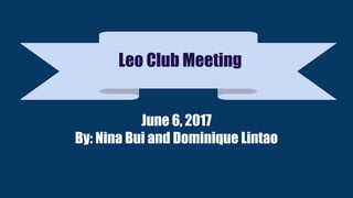 June 6, 2017
By: Nina Bui and Dominique Lintao
Leo Club Meeting
 