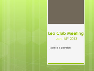 Leo Club Meeting
    Jan. 15th 2013

Mamta & Brandon
 