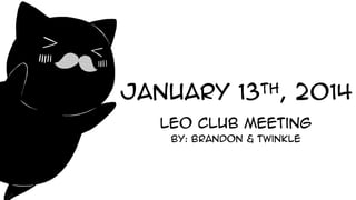 January 13th, 2014
Leo Club meeting
By: Brandon & Twinkle
 