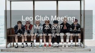 Leo Club Meeting
May 23, 2017
By: Elisha Pizarro and Abbie Ramirez
 