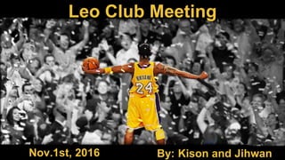 Leo Club Meeting
By: Kison and JihwanNov.1st, 2016
 