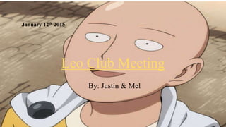 Leo Club Meeting
January 12th 2015
By: Justin & Mel
 