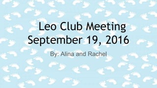 Leo Club Meeting
September 19, 2016
By: Alina and Rachel
 