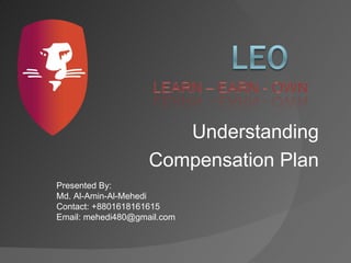 Understanding
                    Compensation Plan
Presented By:
Md. Al-Amin-Al-Mehedi
Contact: +8801618161615
Email: mehedi480@gmail.com
 