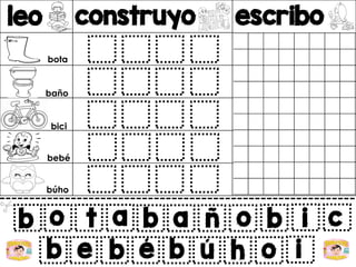 leo construyo escribo
v
b o t a
b e b é
b a ñ o b i c
b ú h o i
bota
baño
bici
bebé
búho
 