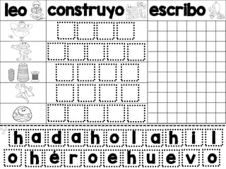 leo construyo escribo
v
h a d a
h é r o
h o l a h i l
e h u e v o
o
 