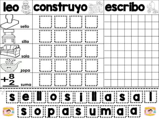 leo construyo escribo
v
s e ll o
s o p a
s i ll a s a l
s u m a a
sello
silla
sala
sopa
suma
 