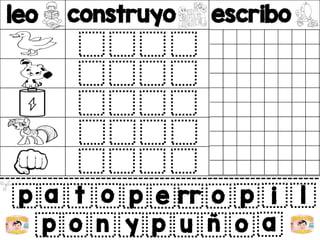 leo construyo escribo
v
p a t o
p o n y
p e rr o p i l
p u ñ o a
 